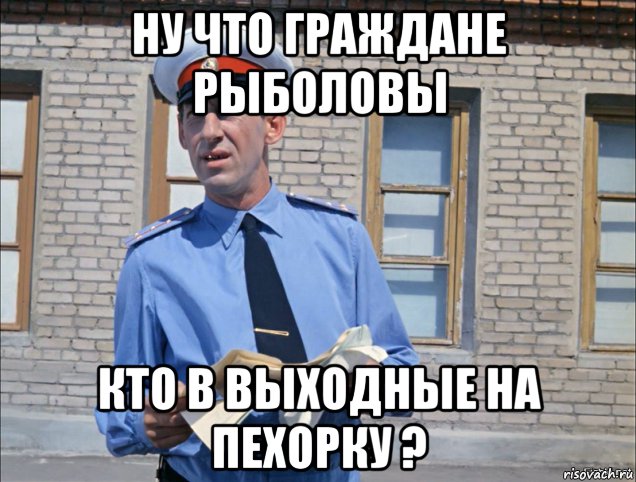 ну что граждане рыболовы кто в выходные на пехорку ?, Мем Граждане