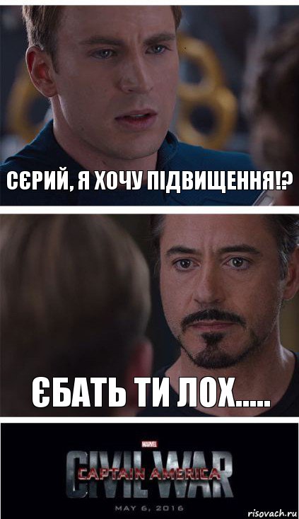 Сєрий, я хочу підвищення!? Єбать ти лох.....