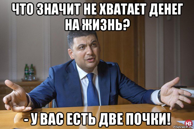 что значит не хватает денег на жизнь? - у вас есть две почки!