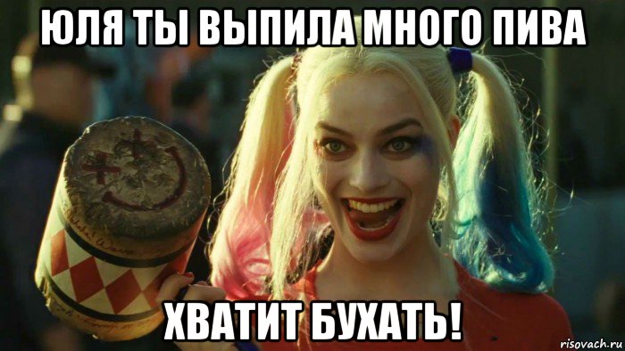 юля ты выпила много пива хватит бухать!, Мем    Harley quinn