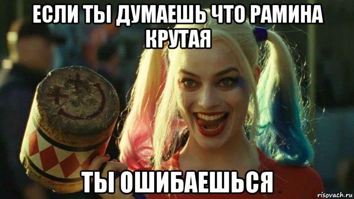 если ты думаешь что рамина крутая ты ошибаешься, Мем    Harley quinn