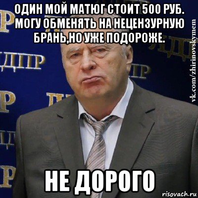 один мой матюг стоит 500 руб. могу обменять на нецензурную брань,но уже подороже. не дорого, Мем Хватит это терпеть (Жириновский)