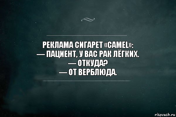 Реклама сигарет «Camel»:
— Пациент, у вас рак лёгких.
— Откуда?
— От верблюда., Комикс Игра Слов