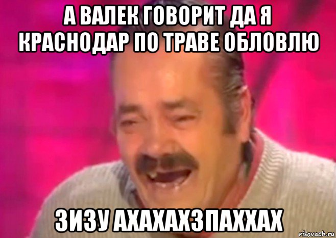 а валек говорит да я краснодар по траве обловлю зизу ахахахзпаххах, Мем  Испанец