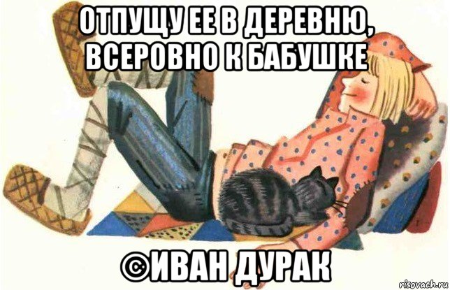 отпущу ее в деревню, всеровно к бабушке ©иван дурак, Мем Иван дурак