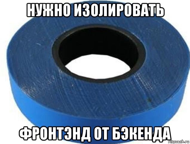 нужно изолировать фронтэнд от бэкенда, Мем Изолента