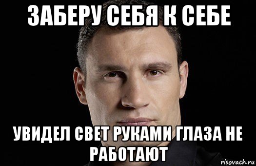 заберу себя к себе увидел свет руками глаза не работают, Мем Кличко