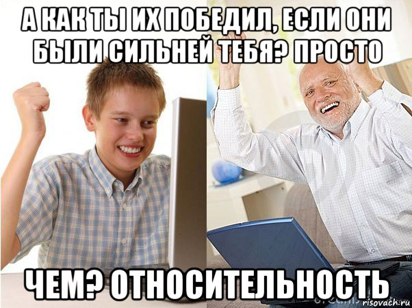 а как ты их победил, если они были сильней тебя? просто чем? относительность