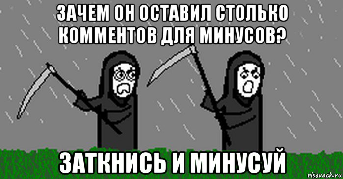 зачем он оставил столько комментов для минусов? заткнись и минусуй