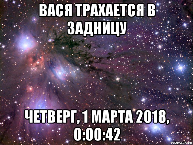 вася трахается в задницу четверг, 1 марта 2018, 0:00:42, Мем Космос