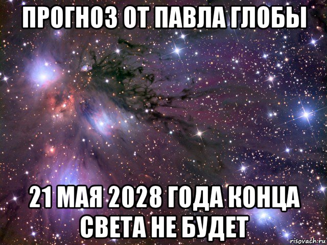 прогноз от павла глобы 21 мая 2028 года конца света не будет, Мем Космос