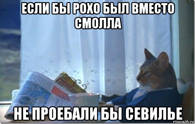 если бы рохо был вместо смолла не проебали бы севилье
