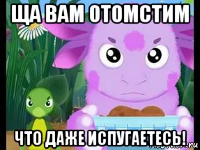 ща вам отомстим что даже испугаетесь!