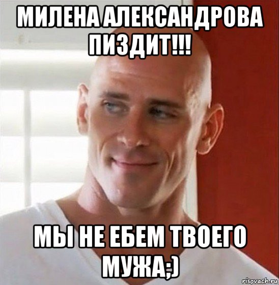 милена александрова пиздит!!! мы не ебем твоего мужа;)