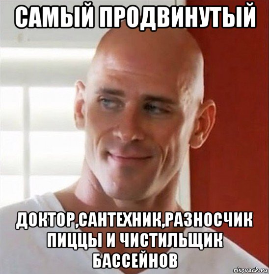 самый продвинутый доктор,сантехник,разносчик пиццы и чистильщик бассейнов