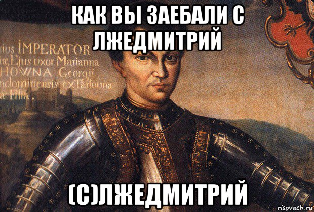 как вы заебали с лжедмитрий (с)лжедмитрий