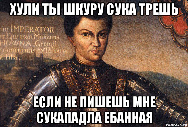 хули ты шкуру сука трешь если не пишешь мне сукападла ебанная