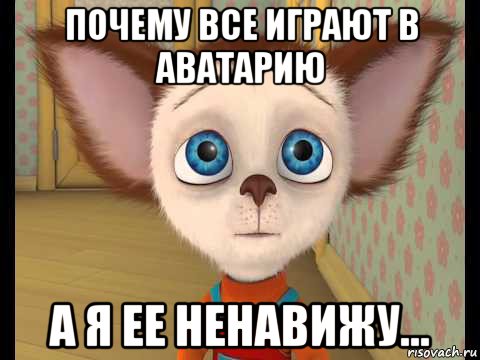 почему все играют в аватарию а я ее ненавижу...