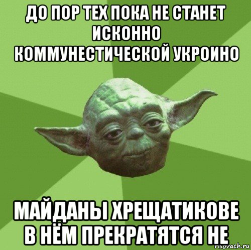 до пор тех пока не станет исконно коммунестической укроино майданы хрещатикове в нём прекратятся не, Мем Мастер Йода