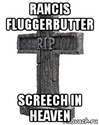 rancis fluggerbutter screech in heaven