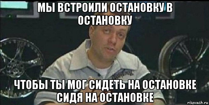 мы встроили остановку в остановку чтобы ты мог сидеть на остановке сидя на остановке, Мем Монитор (тачка на прокачку)