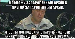 я положу запароленный архив в другой запароленный архив, чтоб ты мог подбирать пароль к одному архиву, пока ищешь пароль ко второму..., Мем Мониторы