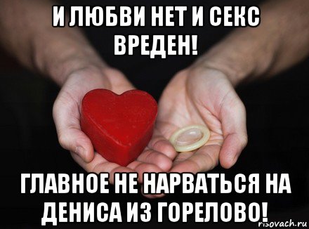 и любви нет и секс вреден! главное не нарваться на дениса из горелово!, Мем НАДQ ЛЮБОВЬ