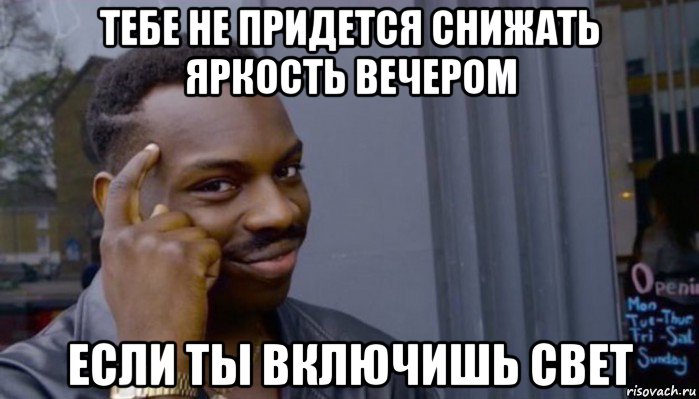 тебе не придется снижать яркость вечером если ты включишь свет, Мем Не делай не будет