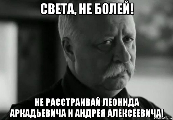 света, не болей! не расстраивай леонида аркадьевича и андрея алексеевича!, Мем Не расстраивай Леонида Аркадьевича