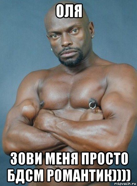 оля зови меня просто бдсм романтик))))