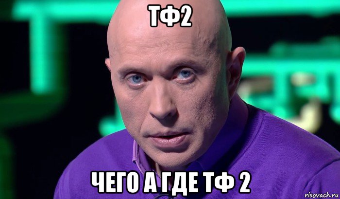 тф2 чего а где тф 2, Мем Необъяснимо но факт