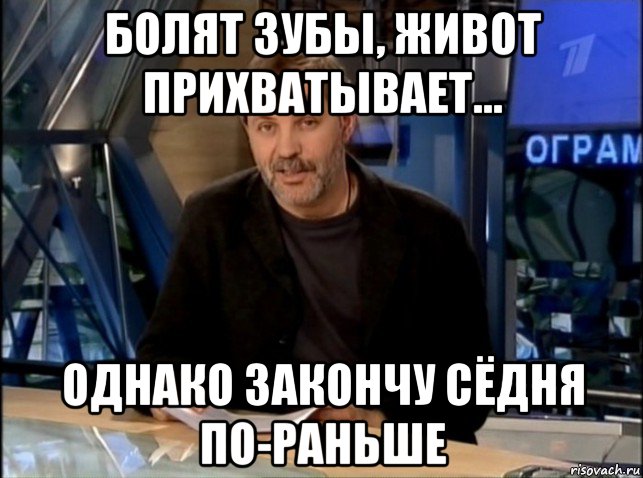 болят зубы, живот прихватывает... однако закончу сёдня по-раньше, Мем Однако Здравствуйте