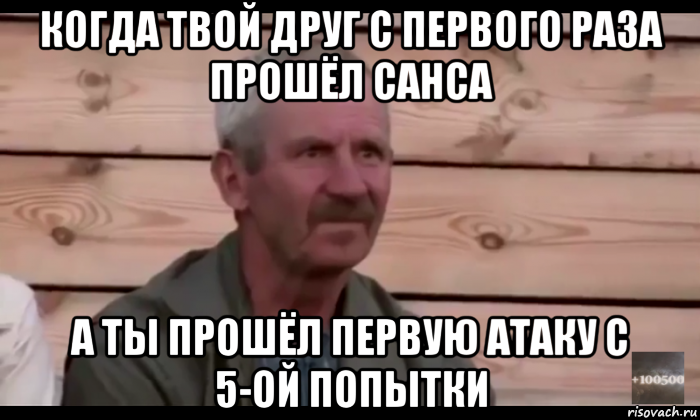 когда твой друг с первого раза прошёл санса а ты прошёл первую атаку с 5-ой попытки, Мем  Охуевающий дед