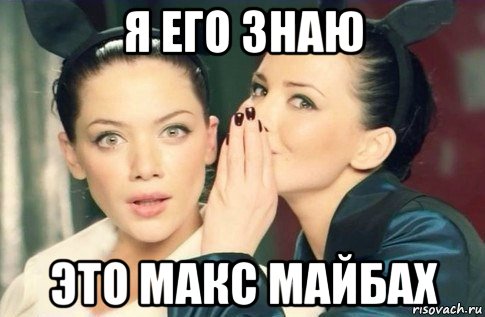 я его знаю это макс майбах, Мем  Он