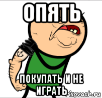 опять покупать и не играть