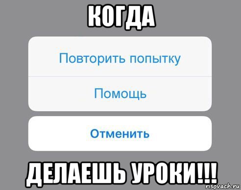 когда делаешь уроки!!!, Мем Отменить Помощь Повторить попытку