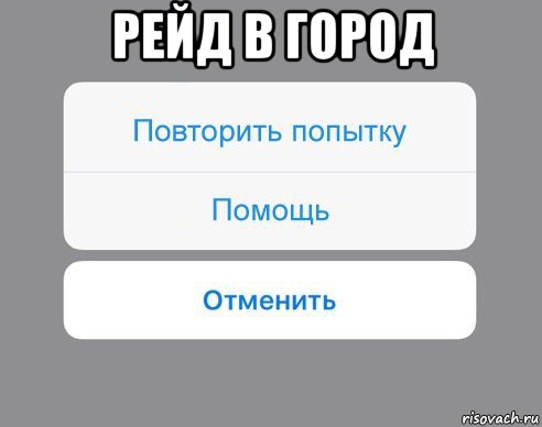 рейд в город , Мем Отменить Помощь Повторить попытку