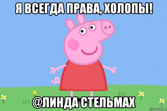 я всегда права, холопы! @линда стельмах, Мем Пеппа