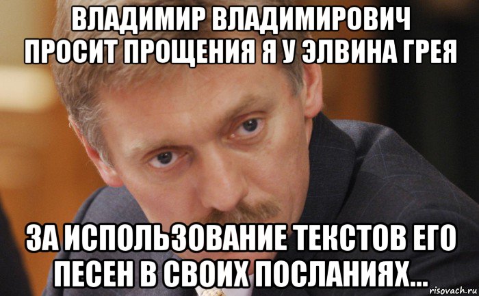 владимир владимирович просит прощения я у элвина грея за использование текстов его песен в своих посланиях..., Мем Песков
