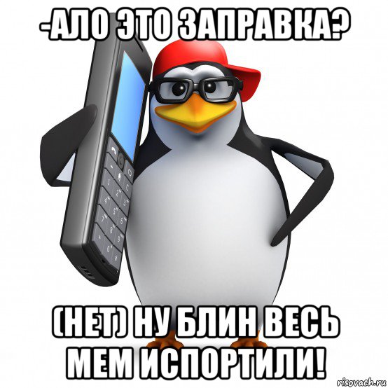 -ало это заправка? (нет) ну блин весь мем испортили!, Мем   Пингвин звонит