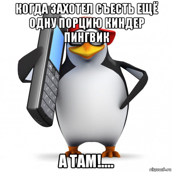 когда захотел съесть ещё одну порцию киндер пингвик а там!...., Мем   Пингвин звонит