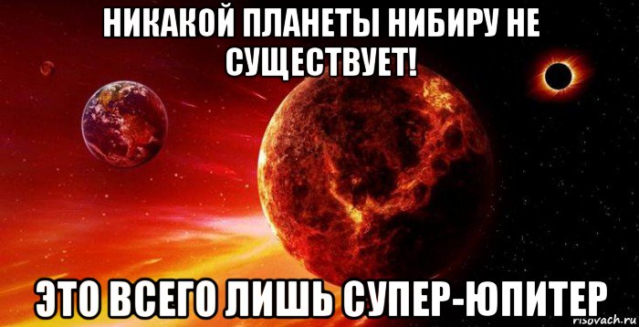 никакой планеты нибиру не существует! это всего лишь супер-юпитер, Мем Planet killer Nibiru flies to the ground in 2018 it can crash