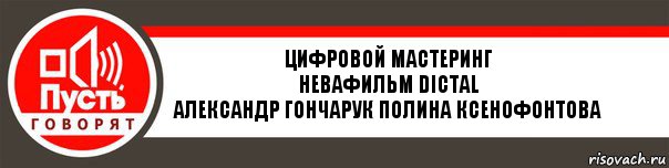 Цифровой мастеринг
Невафильм DICTAL
Александр Гончарук Полина Ксенофонтова, Комикс   пусть говорят