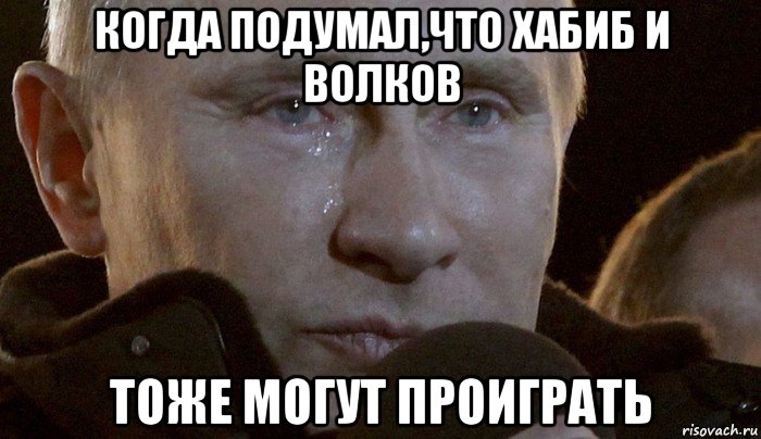 когда подумал,что хабиб и волков тоже могут проиграть, Мем Плачущий Путин