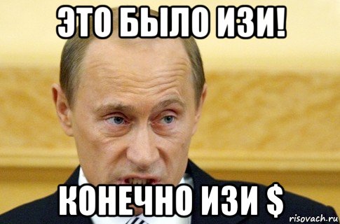 это было изи! конечно изи $, Мем путин