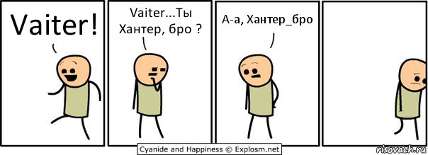 Vaiter! Vaiter...Ты Хантер, бро ? А-а, Хантер_бро