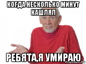 когда несколько минут кашлял ребята,я умираю