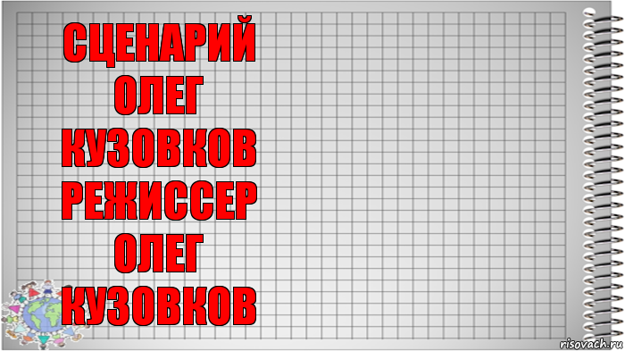 сценарий
олег кузовков
режиссер
олег кузовков , Комикс   Блокнот перевод