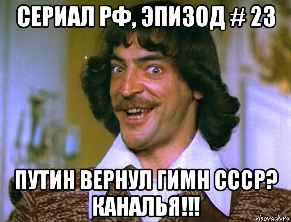 сериал рф, эпизод # 23 путин вернул гимн ссср? каналья!!!, Мем Серия  23