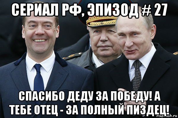 сериал рф, эпизод # 27 спасибо деду за победу! а тебе отец - за полный пиздец!, Мем Серия  27